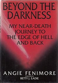 Beyond the Darkness: My Near Death Journey to the Edge of Hell and Back