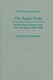 The People Trade: Pacific Island Laborers and New Caledonia, 1865 - 1930 (Pacific Islands Monograph Series)