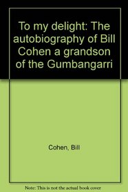 To my delight: The autobiography of Bill Cohen, a grandson of the Gumbangarri