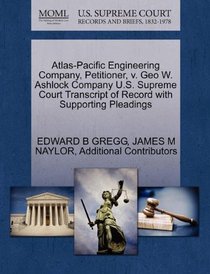 Atlas-Pacific Engineering Company, Petitioner, v. Geo W. Ashlock Company U.S. Supreme Court Transcript of Record with Supporting Pleadings
