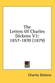 The Letters Of Charles Dickens V2: 1857-1870 (1879)