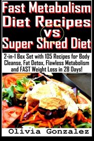 Fast Metabolism Diet Recipes vs. Super Shred Diet: 2-in-1 Box Set with 105 Recipes for Body Cleanse, Fat Detox, Flawless Metabolism and FAST Weight Loss in 28 Days!
