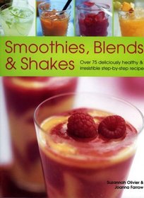 Smoothies, Blends & Shakes: Over 75 deliciously healthy and luxurious step-by-step recipes