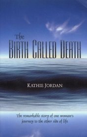 The Birth Called Death: The Remarkable Story of One Woman's Journey to the Other Side of Life