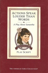 Actions Speak Louder Than Words. A Play about Samantha (The American Girls Collection Play Script)