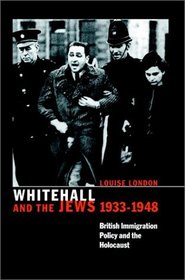 Whitehall and the Jews, 1933-1948 : British Immigration Policy, Jewish Refugees and the Holocaust