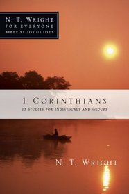 1 Corinthians: 13 Studies for Individuals and Groups (N. T. Wright for Everyone Bible Study Guides)