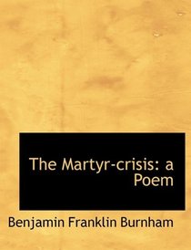 The Martyr-crisis: a Poem