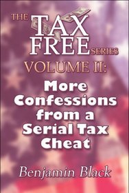 More Confessions from a Serial Tax Cheat: The Tax Free Series Volume II: