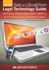The 2012 Solo and Small Firm Legal Technology Guide: Critical Decisions Made Simple