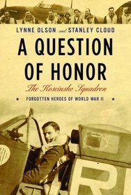 A Question of Honor : The Kosciuszko Squadron: Forgotten Heroes of World War II