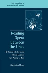 Reading Opera between the Lines: Orchestral Interludes and Cultural Meaning from Wagner to Berg (New Perspectives in Music History and Criticism)