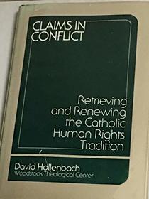 Claims in Conflict: Retrieving and Renewing the Catholic Human Rights Tradition