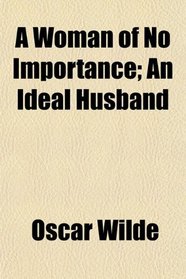 A Woman of No Importance; An Ideal Husband