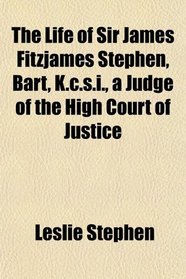 The Life of Sir James Fitzjames Stephen, Bart, K.c.s.i., a Judge of the High Court of Justice