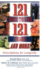 121 Ways to Live 121 Years and More!: Prescriptions for Longevity