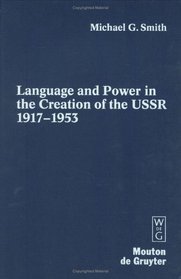 Language and Power in the Creation of the Ussr, 1917-1953 (Contributions to the Sociology of Language)