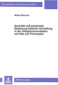 Ikonizitat und emotionale Bedeutung bildlicher Darstellung in der Alltagskommunikation mit Hilfe von Printmedien (European university studies. Series XL, Communications) (German Edition)