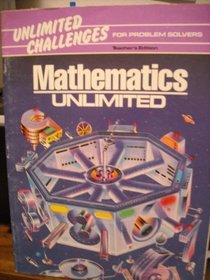Mathematics Unlimited - Unlimited Challenges for Problem Solvers - Teacher's Edition (Mathematics Unlimited, Unlimited Challenges for Problem Solvers)