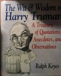 The Wit & Wisdom of Harry Truman: A Treasury of Quotations, Anecdotes, and Observations