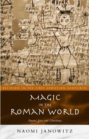 Magic in the Roman World: Pagans, Jews and Christians (Religion in the First Christian Centuries)