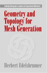 Geometry and Topology for Mesh Generation (Cambridge Monographs on Applied and Computational Mathematics)
