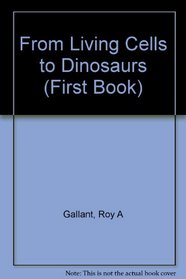 From Living Cells to Dinosaurs (First Books)