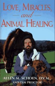 Love, Miracles, and Animal Healing: A Veterinarian's Journey from Physical Medicine to Spiritual Understanding