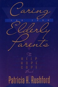 Caring for Your Elderly Parents: The Help, Hope, and Cope Book