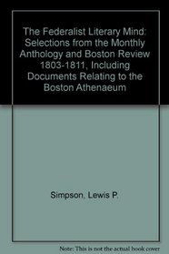 The Federalist Literary Mind: Selections from the Monthly Anthology and Boston Review 1803-1811, Including Documents Relating to the Boston Athenaeum