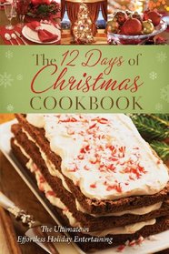 The 12 Days of Christmas Cookboook: The Ultimate in Effortless Holiday Entertaining