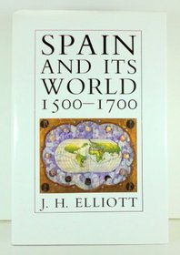 Spain and Its World, 1500-1700: Selected Essays