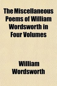 The Miscellaneous Poems of William Wordsworth in Four Volumes
