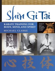 Shin Gi Tai: Karate Training for Body, Mind, and Spirit