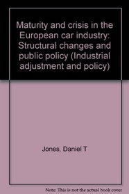 Maturity and crisis in the European car industry: Structural change and public policy (Industrial adjustment and policy)