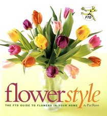 Flower Style : The FTD Guide to Flowers in Your Home