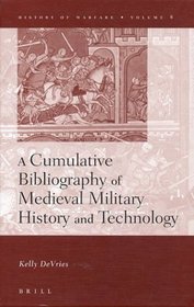 A Cumulative Bibliography of Medieval Military History and Technology (History of Warfare, 8)