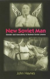New Soviet Man: Gender and Masculinity in Stalinist Soviet Cinema