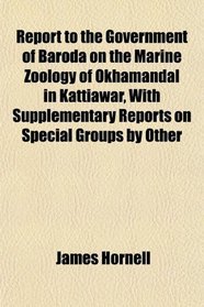 Report to the Government of Baroda on the Marine Zoology of Okhamandal in Kattiawar, With Supplementary Reports on Special Groups by Other