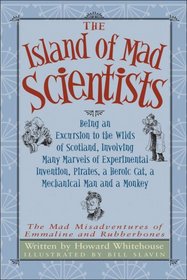 Island of Mad Scientists, The: Being an Excursion to the Wilds of Scotland, Involving Many Marvels of Experimental Invention, Pirates, a Heroic Cat, a ... of Emmaline and Rubberbones, The)