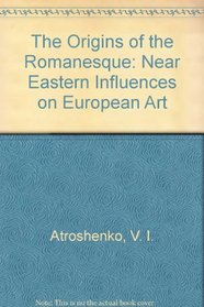 Origins of the Romanesque: Near Eastern Influences on European Art 4th-12th Centuries