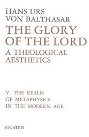 The Realm of Metaphysics in the Modern Age (Glory of the Lord: A Theological Aesthetics, Volume 5)