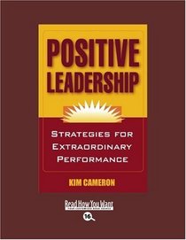 Positive Leadership (EasyRead Large Bold Edition): Strategies for Extraordinary Performance