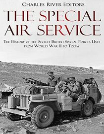 The Special Air Service: The History of the Secret British Special Forces Unit from World War II to Today