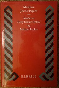 Muslims, Jews, and Pagans: Studies on Early Islamic Medina (Islamic History and Civilization. Studies and Texts, V. 13)