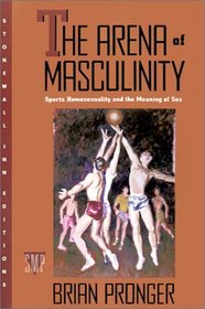 The Arena of Masculinity: Sports, Homosexuality, and the Meaning of Sex (Stonewall Inn Editions)