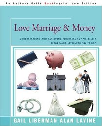 Love Marriage & Money: Understanding and Achieving Financial Compatibility Before--and After--You Say 