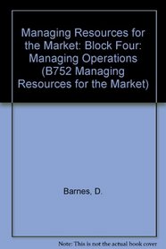 Managing Resources for the Market: Block Four: Managing Operations (B752 Managing Resources for the Market)