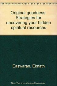 Original goodness: Strategies for uncovering your hidden spiritual resources