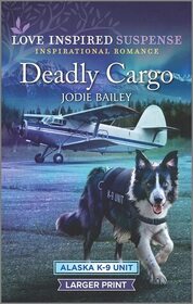 Deadly Cargo (Alaska K-9 Unit, Bk 5) (Love Inspired Suspense, No 909) (Larger Print)